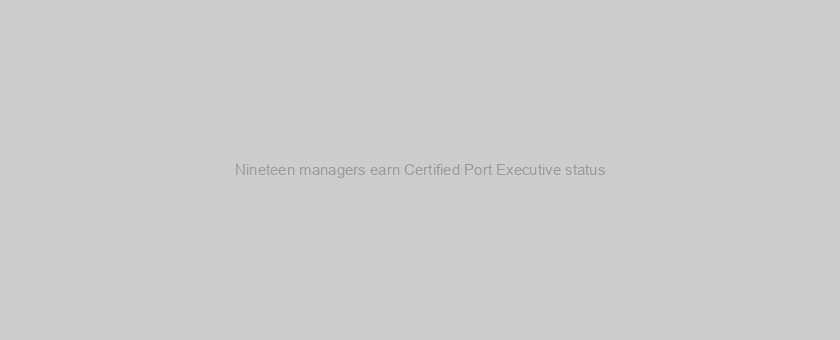Nineteen managers earn Certified Port Executive status